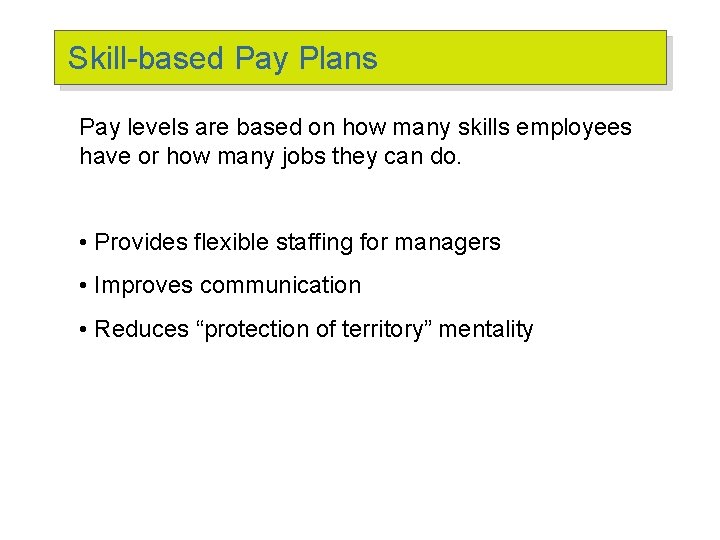 Skill-based Pay Plans Pay levels are based on how many skills employees have or