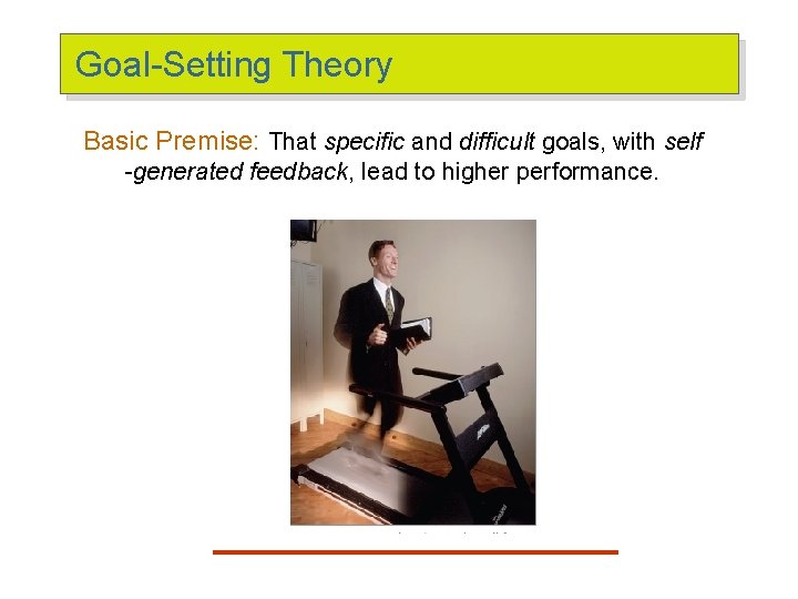 Goal-Setting Theory Basic Premise: That specific and difficult goals, with self -generated feedback, lead