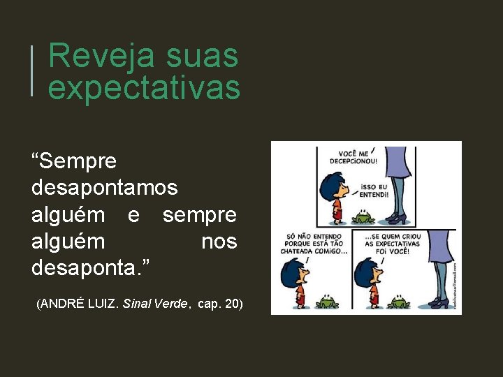 Reveja suas expectativas “Sempre desapontamos alguém e sempre alguém nos desaponta. ” (ANDRÉ LUIZ.