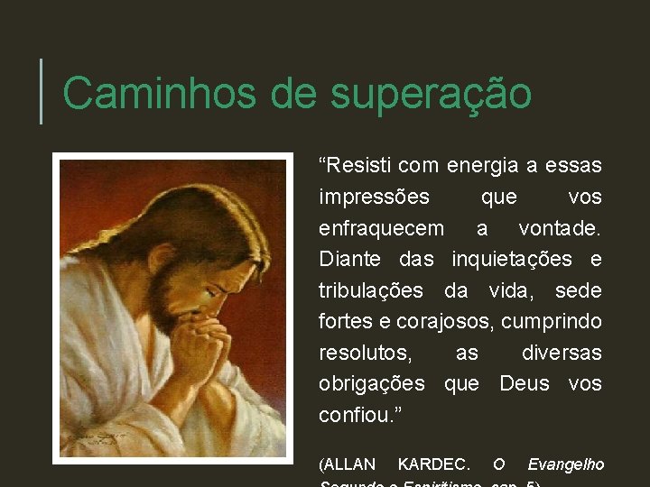 Caminhos de superação “Resisti com energia a essas impressões que vos enfraquecem a vontade.