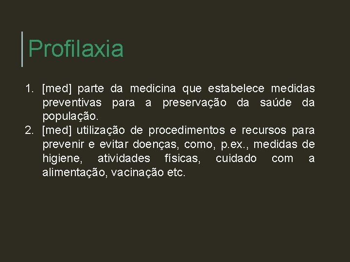 Profilaxia 1. [med] parte da medicina que estabelece medidas preventivas para a preservação da