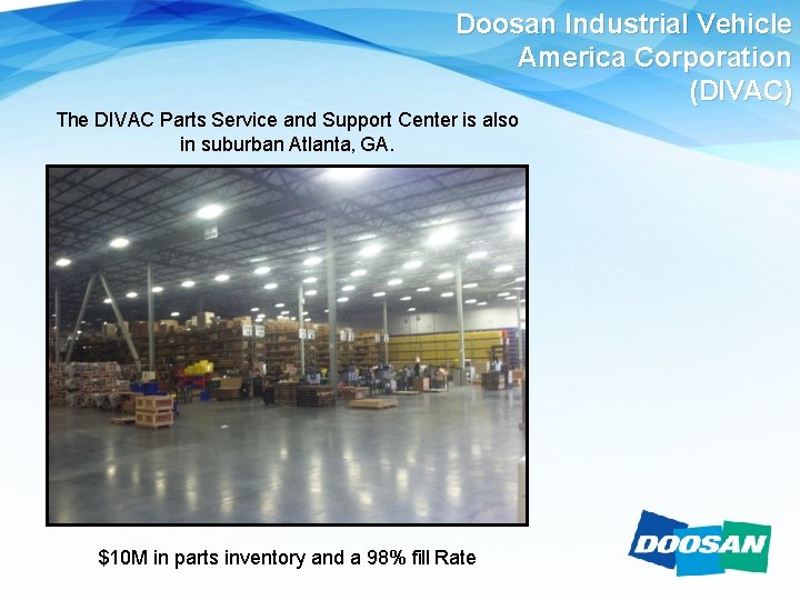 Doosan Industrial Vehicle America Corporation (DIVAC) The DIVAC Parts Service and Support Center is