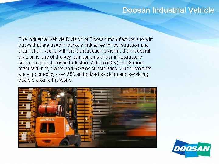 Doosan Industrial Vehicle The Industrial Vehicle Division of Doosan manufacturers forklift trucks that are