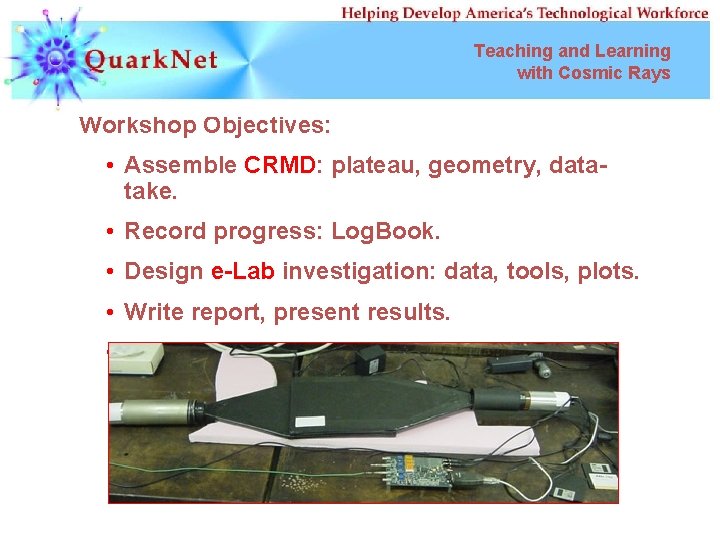 Teaching and Learning with Cosmic Rays Workshop Objectives: • Assemble CRMD: plateau, geometry, datatake.