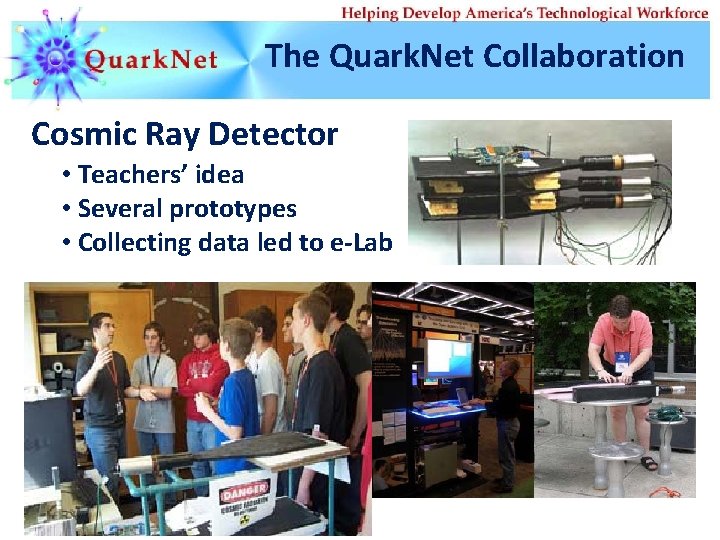 The Quark. Net Collaboration Cosmic Ray Detector • Teachers’ idea • Several prototypes •