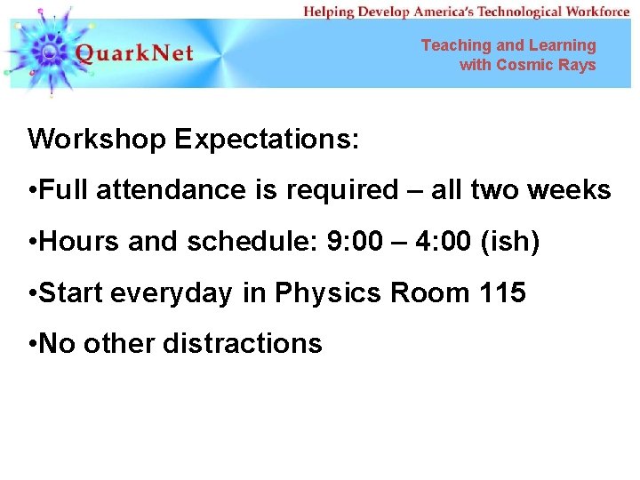 Teaching and Learning with Cosmic Rays Workshop Expectations: • Full attendance is required –