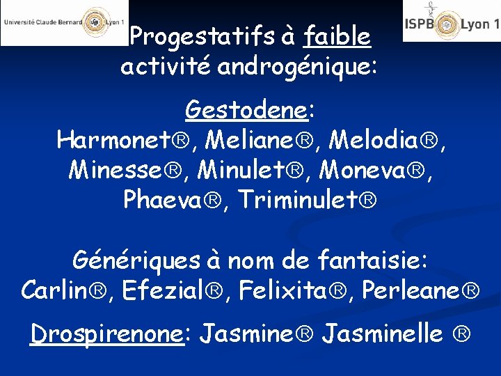 Progestatifs à faible activité androgénique: Gestodene: Harmonet , Meliane , Melodia , Minesse ,