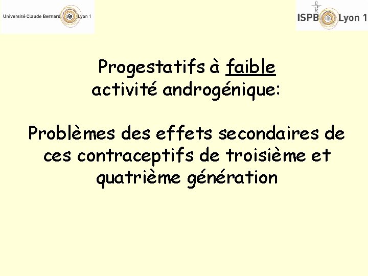 Progestatifs à faible activité androgénique: Problèmes des effets secondaires de ces contraceptifs de troisième