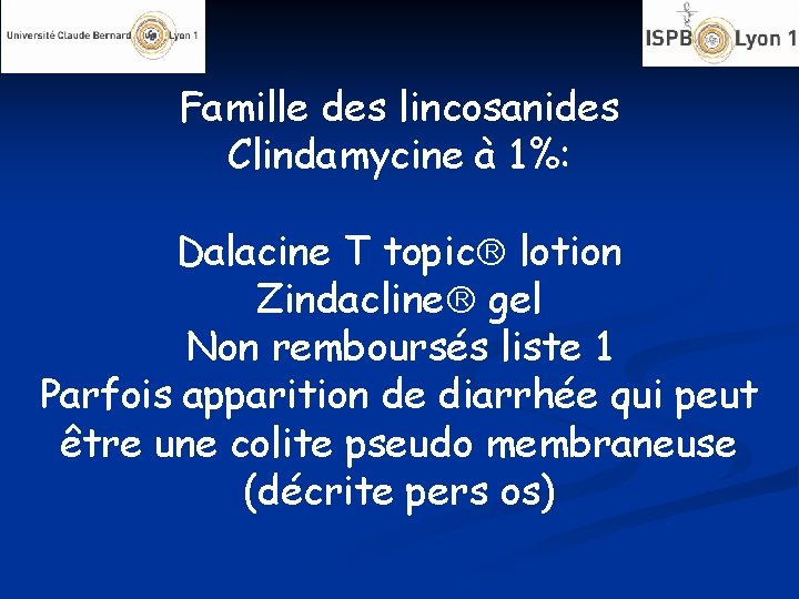 Famille des lincosanides Clindamycine à 1%: Dalacine T topic lotion Zindacline gel Non remboursés