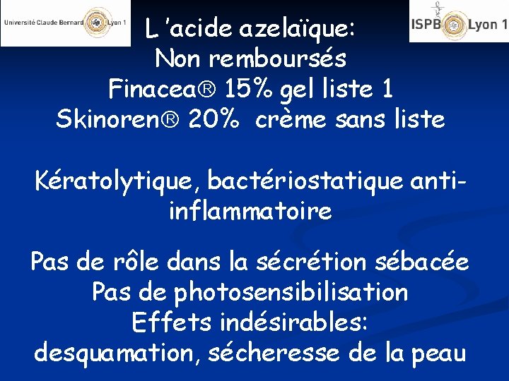 L ’acide azelaïque: Non remboursés Finacea 15% gel liste 1 Skinoren 20% crème sans