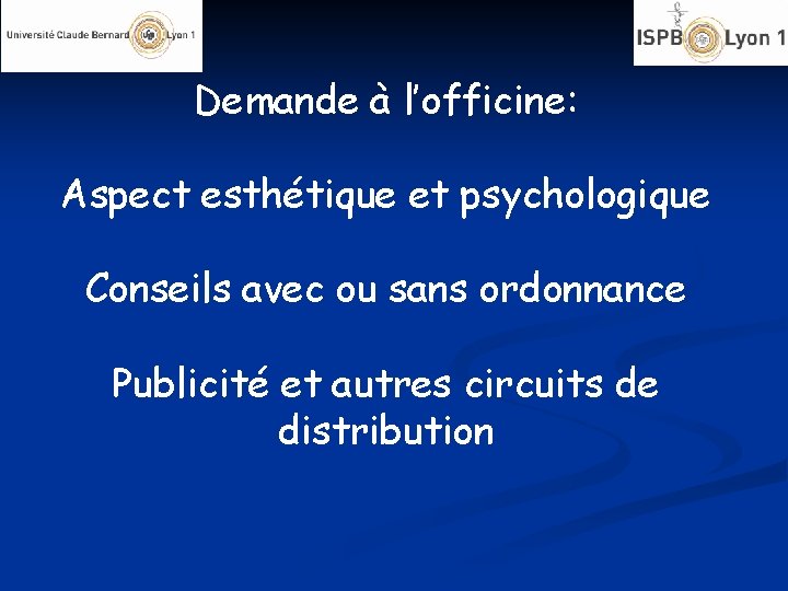 Demande à l’officine: Aspect esthétique et psychologique Conseils avec ou sans ordonnance Publicité et