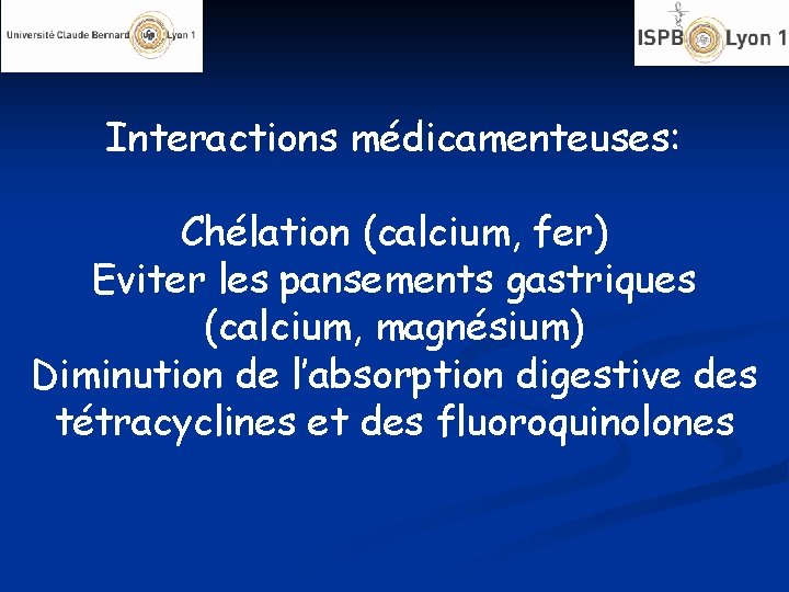 Interactions médicamenteuses: Chélation (calcium, fer) Eviter les pansements gastriques (calcium, magnésium) Diminution de l’absorption