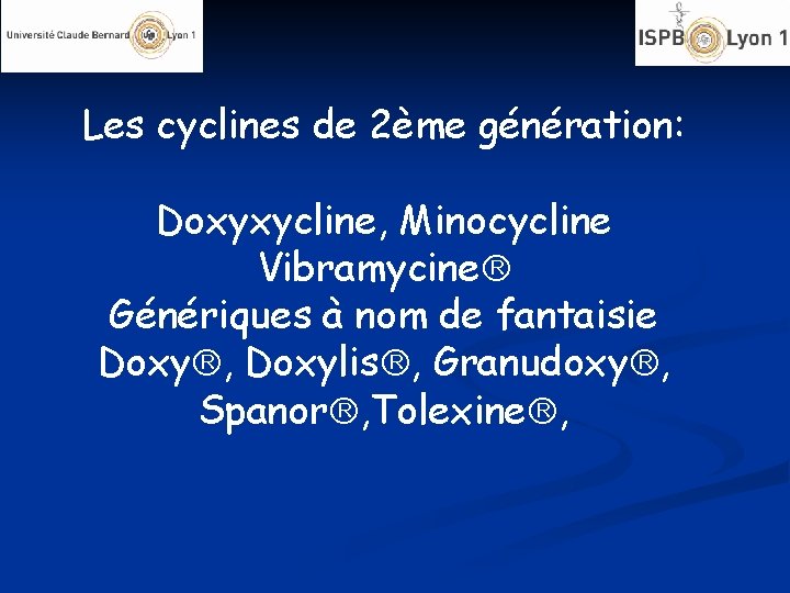 Les cyclines de 2ème génération: Doxyxycline, Minocycline Vibramycine Génériques à nom de fantaisie Doxy