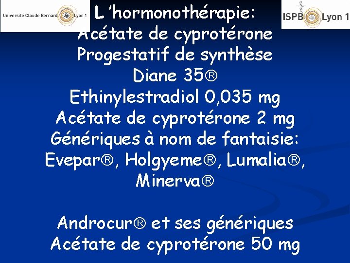 L ’hormonothérapie: Acétate de cyprotérone Progestatif de synthèse Diane 35 Ethinylestradiol 0, 035 mg