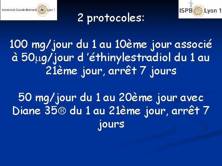 2 protocoles: 100 mg/jour du 1 au 10ème jour associé à 50 g/jour d