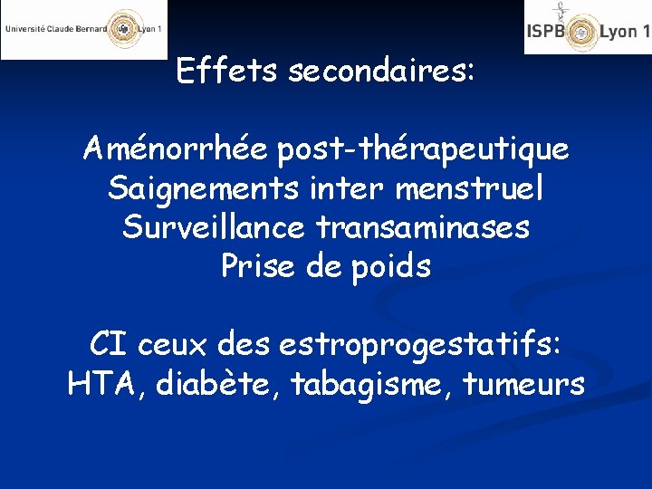 Effets secondaires: Aménorrhée post-thérapeutique Saignements inter menstruel Surveillance transaminases Prise de poids CI ceux