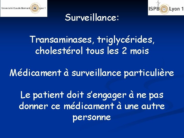 Surveillance: Transaminases, triglycérides, cholestérol tous les 2 mois Médicament à surveillance particulière Le patient