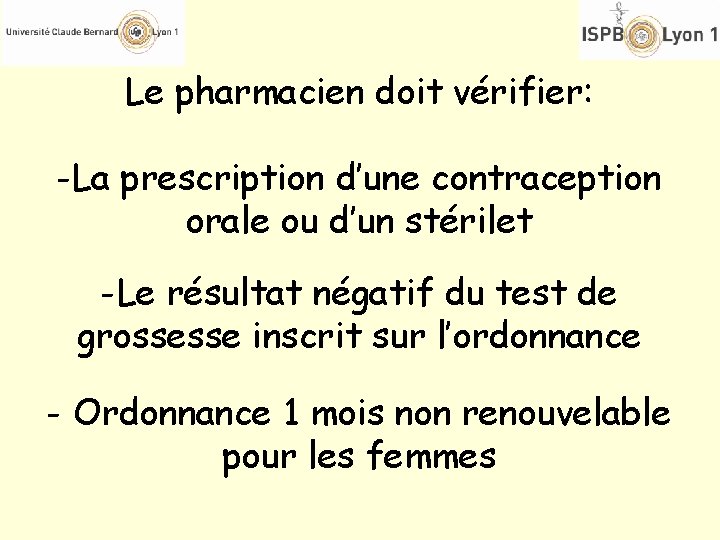 Le pharmacien doit vérifier: -La prescription d’une contraception orale ou d’un stérilet -Le résultat