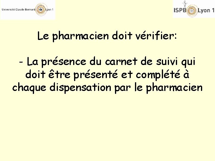 Le pharmacien doit vérifier: - La présence du carnet de suivi qui doit être