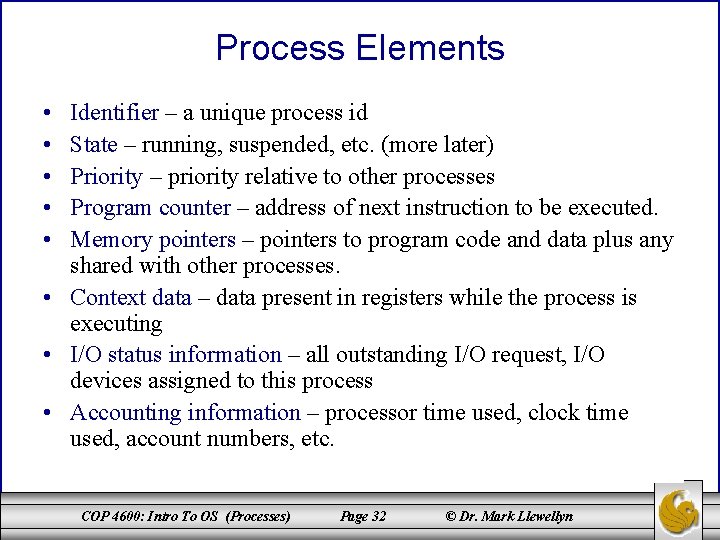 Process Elements • • • Identifier – a unique process id State – running,