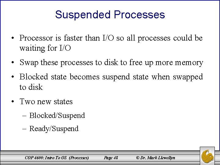 Suspended Processes • Processor is faster than I/O so all processes could be waiting