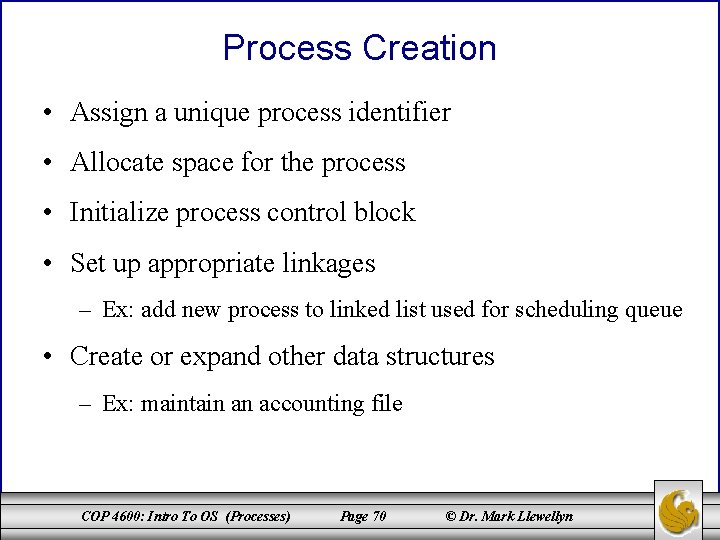 Process Creation • Assign a unique process identifier • Allocate space for the process