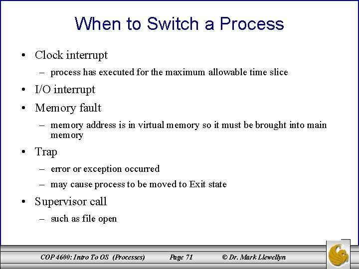 When to Switch a Process • Clock interrupt – process has executed for the