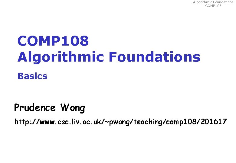 Algorithmic Foundations COMP 108 Algorithmic Foundations Basics Prudence Wong http: //www. csc. liv. ac.