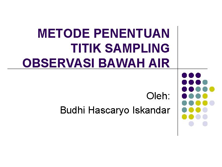 METODE PENENTUAN TITIK SAMPLING OBSERVASI BAWAH AIR Oleh: Budhi Hascaryo Iskandar 