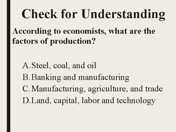 Check for Understanding According to economists, what are the factors of production? A. Steel, Check for Understanding According to economists, what are the factors of production? A. Steel,