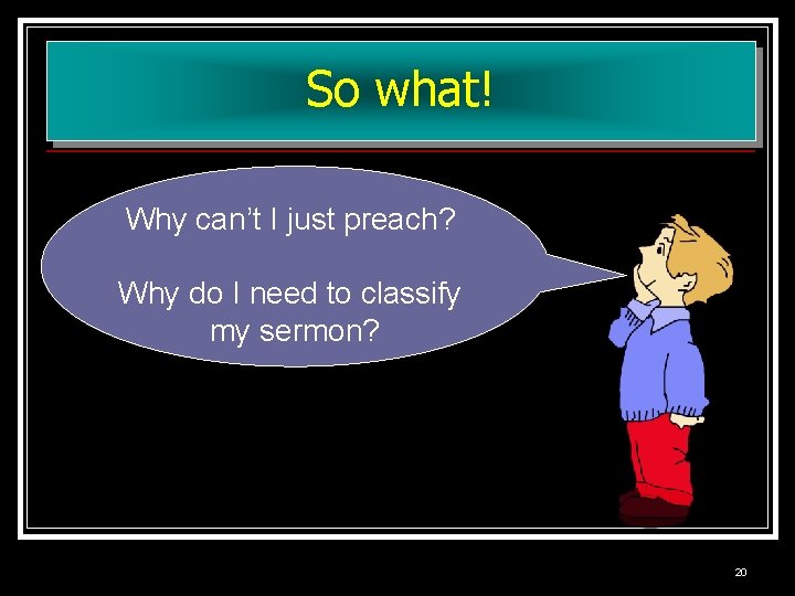 So what! Why can’t I just preach? Why do I need to classify my So what! Why can’t I just preach? Why do I need to classify my
