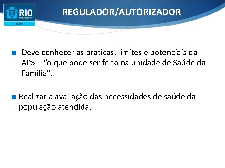 REGULADOR/AUTORIZADOR ∎ Deve conhecer as práticas, limites e potenciais da APS – “o que