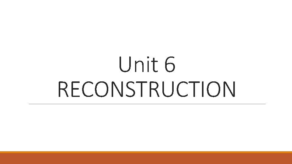 Unit 6 RECONSTRUCTION 