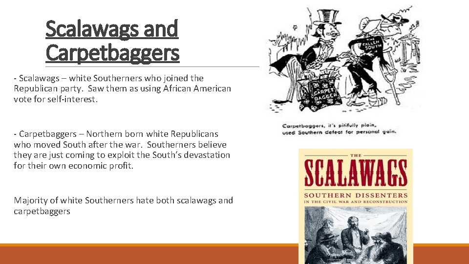 Scalawags and Carpetbaggers - Scalawags – white Southerners who joined the Republican party. Saw