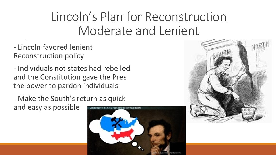 Lincoln’s Plan for Reconstruction Moderate and Lenient - Lincoln favored lenient Reconstruction policy -