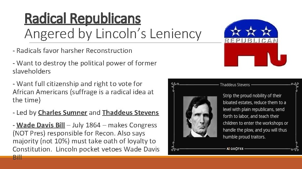 Radical Republicans Angered by Lincoln’s Leniency - Radicals favor harsher Reconstruction - Want to