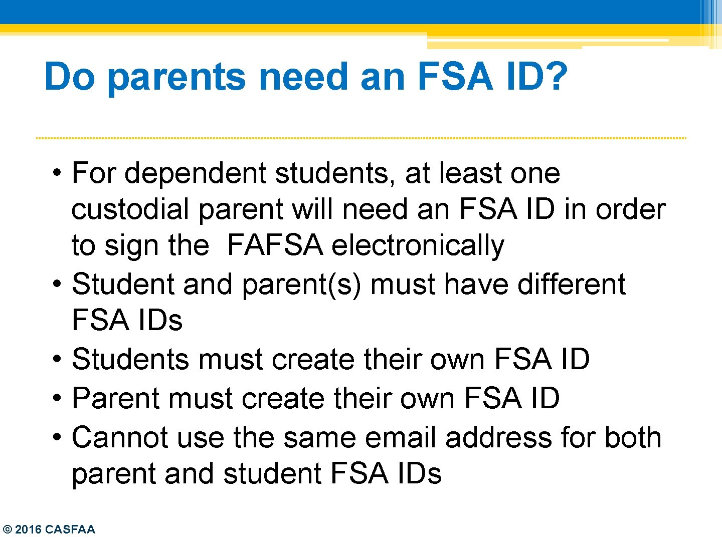 Do parents need an FSA ID? • For dependent students, at least one custodial