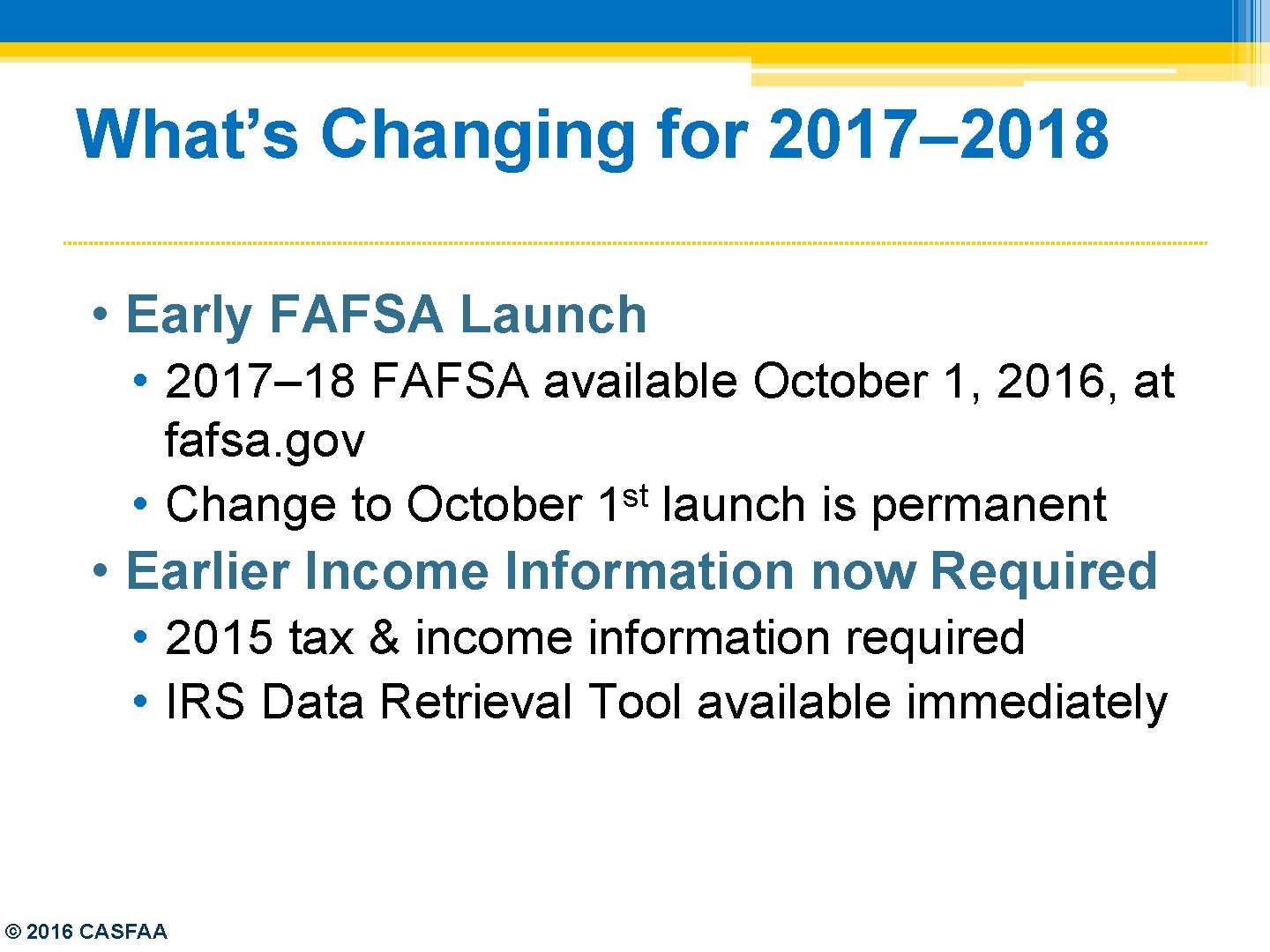 What’s Changing for 2017– 2018 • Early FAFSA Launch • 2017– 18 FAFSA available