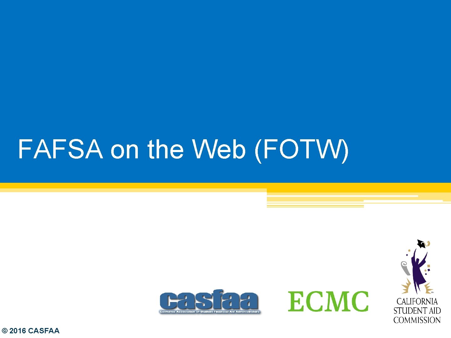 FAFSA on the Web (FOTW) © 2016 CASFAA 