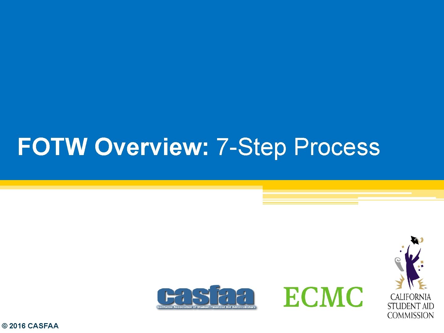 FOTW Overview: 7 -Step Process © 2016 CASFAA 