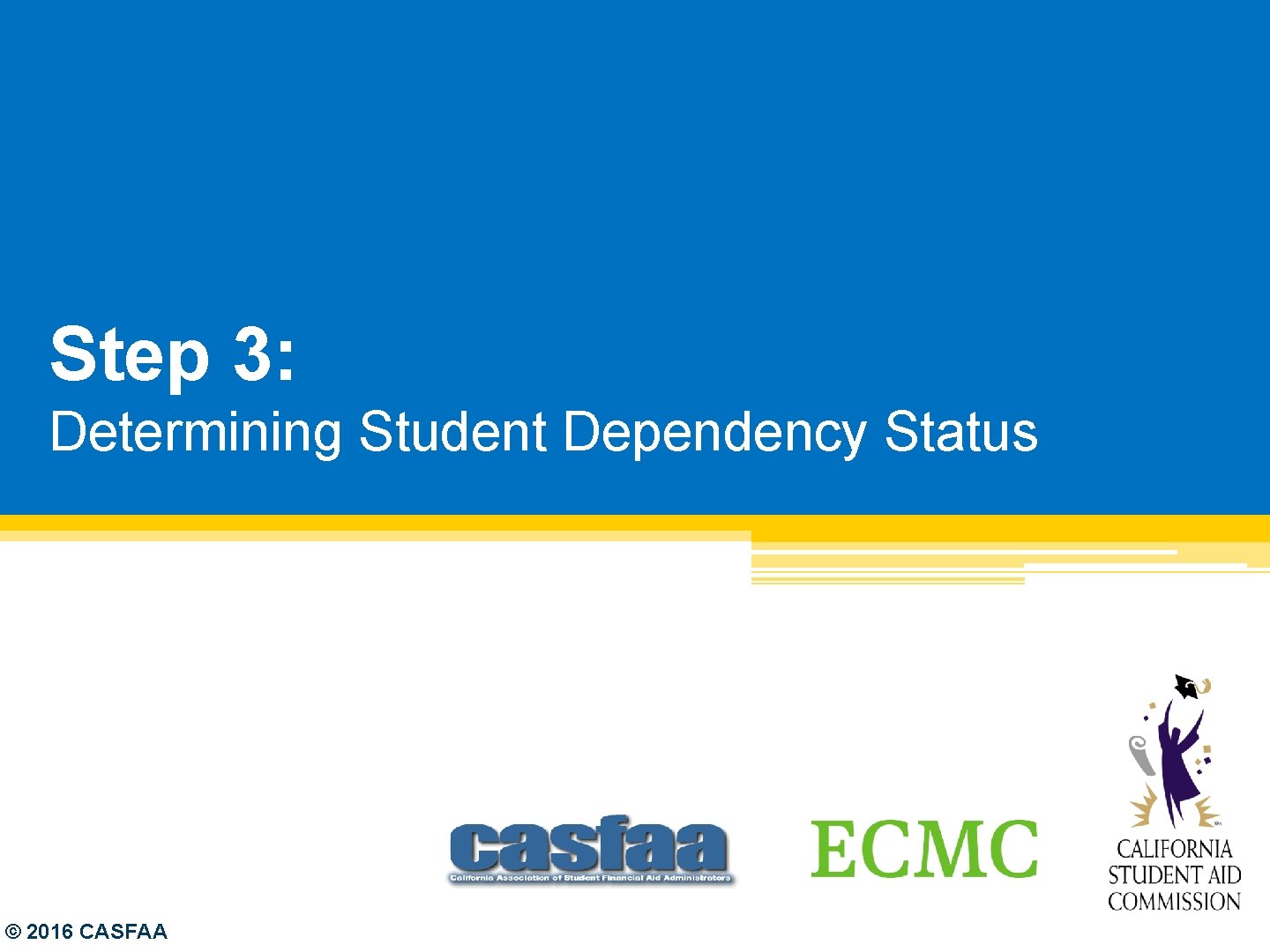 Step 3: Determining Student Dependency Status © 2016 CASFAA 