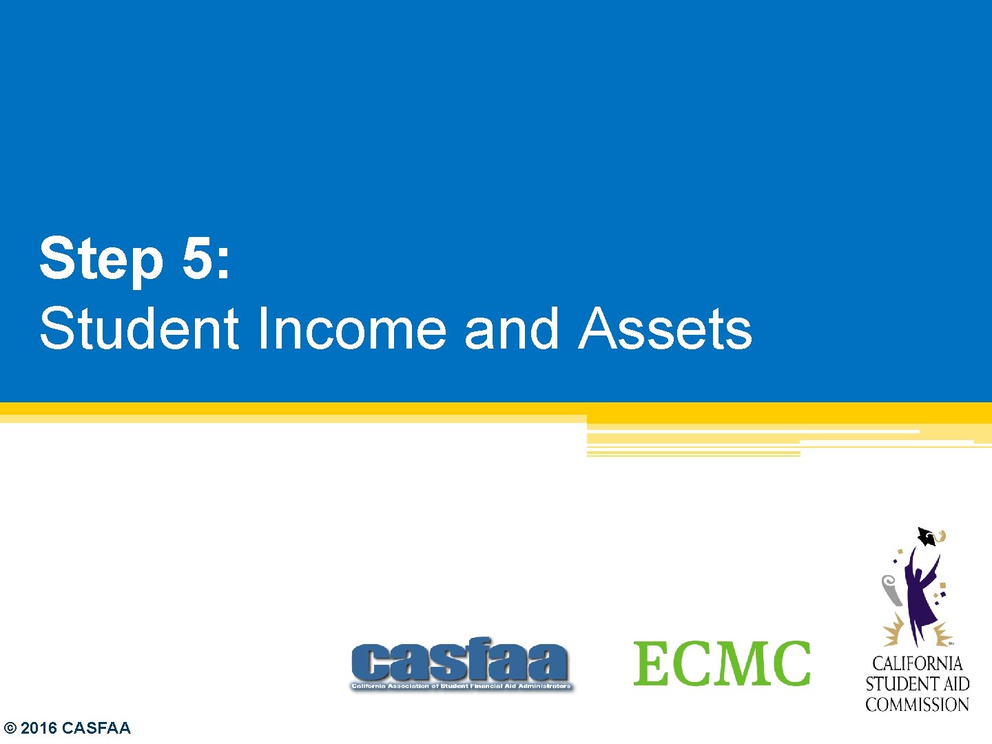 Step 5: Student Income and Assets © 2016 CASFAA 