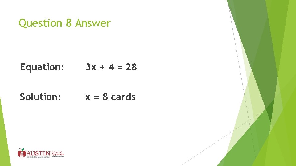 Question 8 Answer Equation: 3 x + 4 = 28 Solution: x = 8 Question 8 Answer Equation: 3 x + 4 = 28 Solution: x = 8