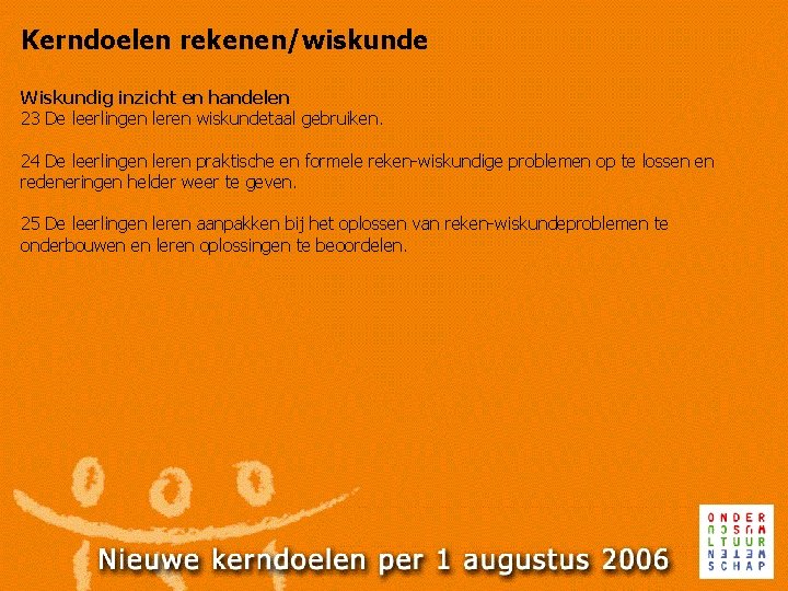 Kerndoelen rekenen/wiskunde Wiskundig inzicht en handelen 23 De leerlingen leren wiskundetaal gebruiken. 24 De