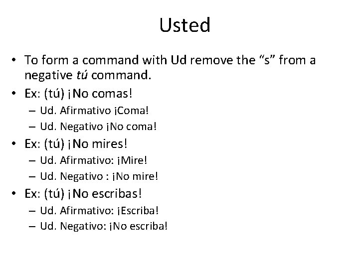 Usted • To form a command with Ud remove the “s” from a negative