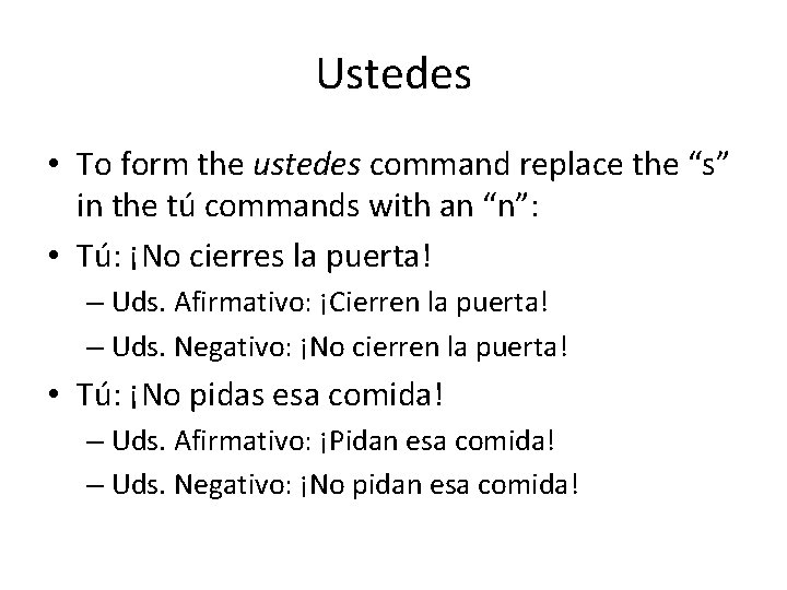 Ustedes • To form the ustedes command replace the “s” in the tú commands