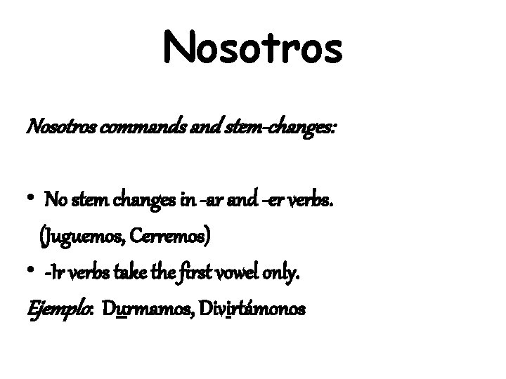 Nosotros commands and stem-changes: • No stem changes in -ar and -er verbs. (Juguemos,