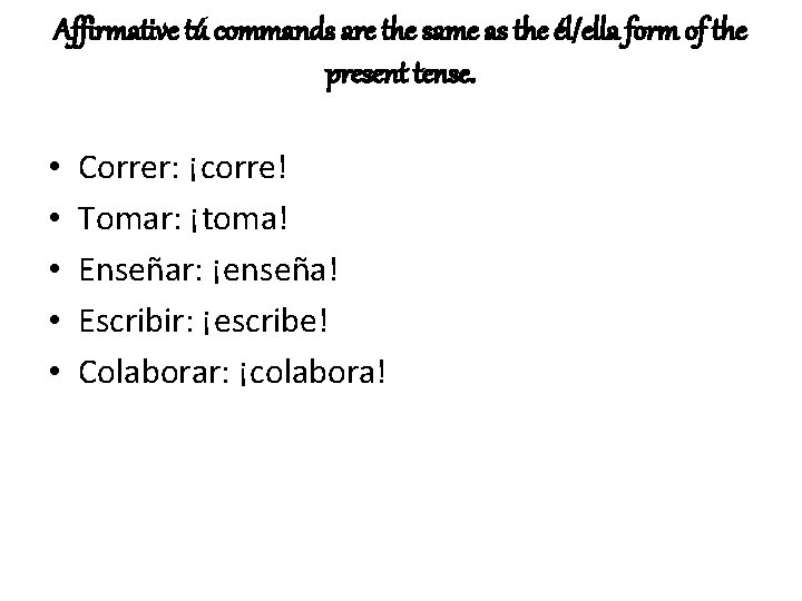 Affirmative tú commands are the same as the él/ella form of the present tense.