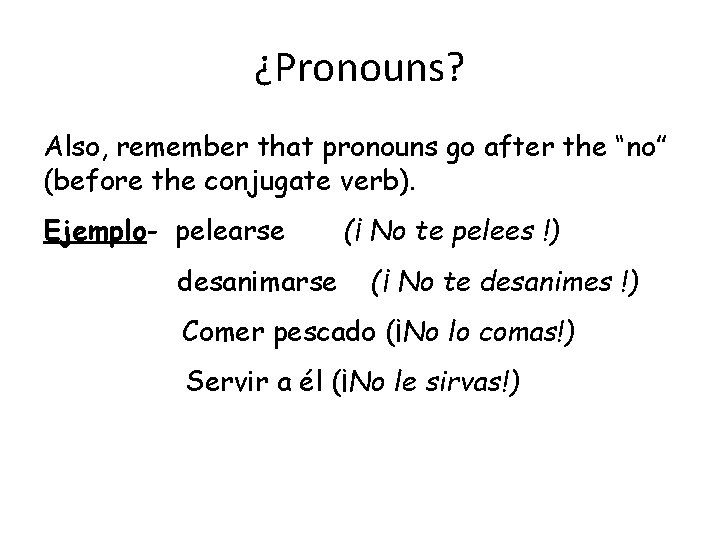 ¿Pronouns? Also, remember that pronouns go after the “no” (before the conjugate verb). Ejemplo-