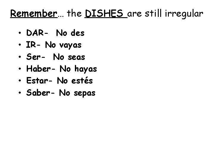 Remember… the DISHES are still irregular • • • DAR- No des IR- No